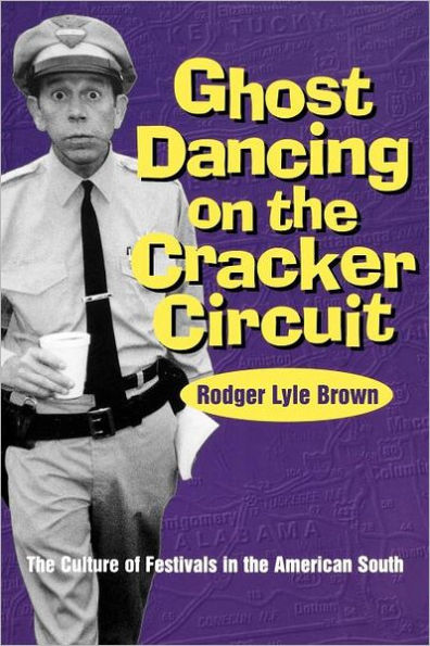 Ghost Dancing on the Cracker Circuit: The Culture of Festivals in the American South / Edition 1