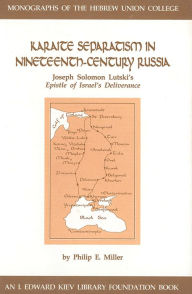 Title: Karaite Separatism in Nineteenth-Century Russia: Joseph Solomon Lutski's Epistle of Israel's Deliverance, Author: Philip E Miller