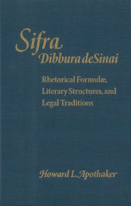 Title: Sifra, Dibbura de Sinai: Rhetorical Formulae, Literary Structures, and Legal Traditions, Author: Howard L. Apothaker