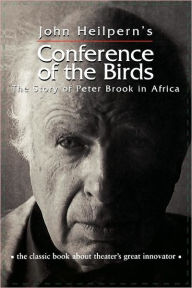Title: Conference of the Birds: The Story of Peter Brook in Africa / Edition 1, Author: John Heilpern