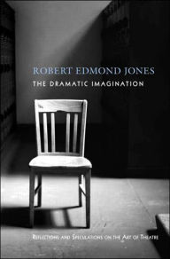 Title: The Dramatic Imagination: Reflections and Speculations on the Art of the Theatre, Reissue / Edition 1, Author: Robert Edmond Jones