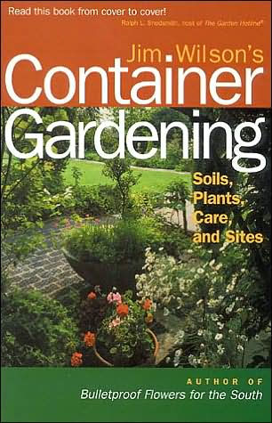 Jim Wilson's Container Gardening: Soils, Plants, Care, and Sites / Edition 1