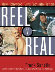 Title: Reel V. Real: How Hollywood Turns Fact into Fiction, Author: Frank Sanello