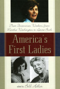 Title: America's First Ladies: Their Uncommon Wisdom, from Martha Washington to Laura Bush, Author: Bill Adler