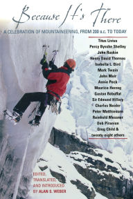 Title: Because It's There: A Celebration of Mountaineering from 200 B.C. to Today, Author: Alan Weber