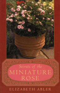 Title: The Secrets of the Miniature Rose, Author: Elizabeth Abler