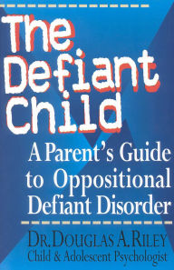 Title: The Defiant Child: A Parent's Guide to Oppositional Defiant Disorder, Author: Douglas A. Riley