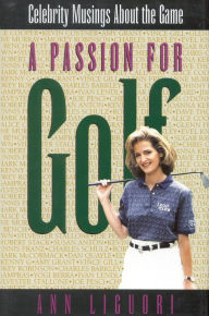 Title: A Passion for Golf: Celebrity Musings About the Game, Author: Ann Ligouri