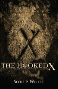 Title: The Hooked X: Key to the Secret History of North America, Author: Scott F. Wolter