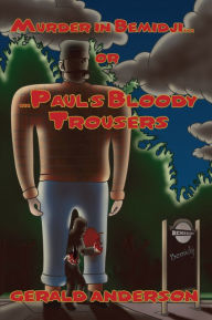 Title: Murder in Bemidji...Or...Paul's Bloody Trousers, Author: Gerald Anderson