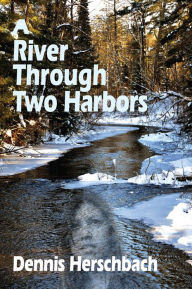 Title: A River Through Two Harbors, Author: Dennis Herschbach