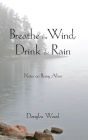 Breathe the Wind, Drink the Rain: Notes on Being Alive