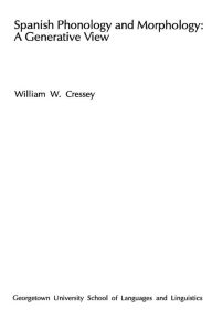 Title: Spanish Phonology and Morphology: A Generative View, Author: William W. Cressey