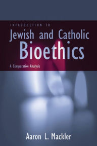 Title: Introduction To Jewish And Catholic Bioethics / Edition 1, Author: Aaron L. Mackler