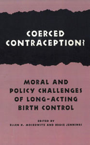 Title: Coerced Contraception?: Moral and Policy Challenges of Long-Acting Birth Control, Author: Ellen H. Moskowitz