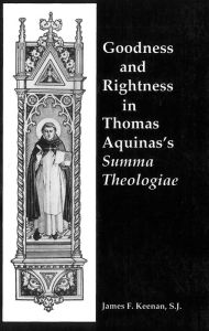 Title: Goodness and Rightness in Thomas Aquinas's Summa Theologiae, Author: James F. Keenan