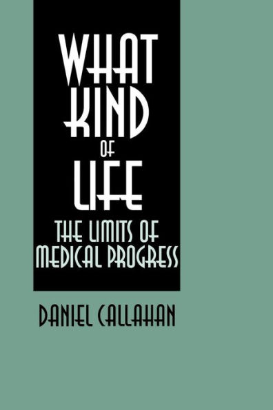 What Kind of Life?: The Limits of Medical Progress / Edition 1