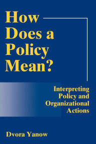 Title: How Does A Policy Mean?: Interpreting Policy and Organizational Actions, Author: Dvora Yanow