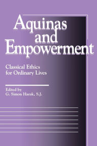 Title: Aquinas and Empowerment: Classical Ethics for Ordinary Lives, Author: G. Simon Harak