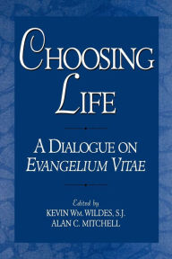 Title: Choosing Life: A Dialogue on Evangelium Vitae, Author: Kevin Wm. Wildes