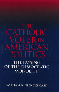 Title: Catholic Voter in American Politics: The Passing of the Democratic Monolith, Author: Mary E. Prendergast