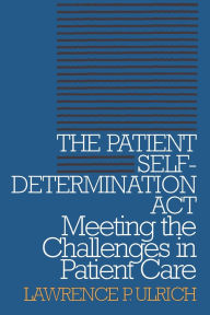 Title: The Patient Self-Determination Act: Meeting the Challenges in Patient Care, Author: Lawrence P. Ulrich