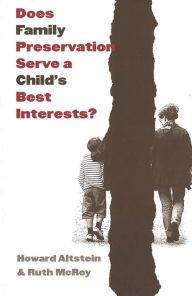 Title: Does Family Preservation Serve a Child's Best Interests? / Edition 1, Author: Howard Altstein