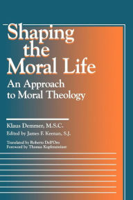 Title: Shaping the Moral Life: An Approach to Moral Theology, Author: Klaus Demmer