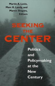 Title: Seeking the Center: Politics and Policymaking at the New Century / Edition 1, Author: Martin A. Levin