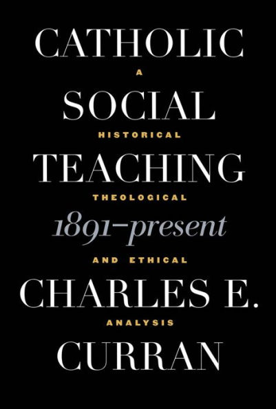 Catholic Social Teaching, 1891-Present: A Historical, Theological, and Ethical Analysis / Edition 1