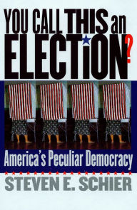 Title: You Call This an Election?: America's Peculiar Democracy / Edition 1, Author: Steven E. Schier