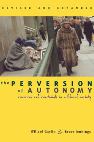 Title: Perversion of Autonomy: Coercion and Constraints in a Liberal Society, Author: Willard Gaylin