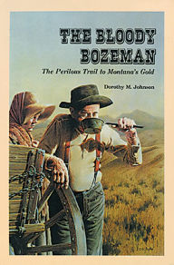 Title: The Bloody Bozeman: The Perilous Trail to Montana's Gold, Author: Dorothy Johnson