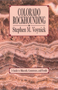 Title: Colorado Rockhounding: A Guide to Minerals, Gemstones, and Fossils, Author: Stephen M. Voynick
