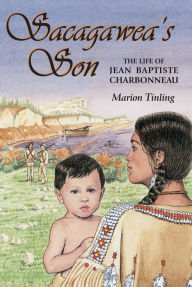 Title: Sacagawea's Son: The Life of Jean Baptiste Charbonneau, Author: Marion Tinling