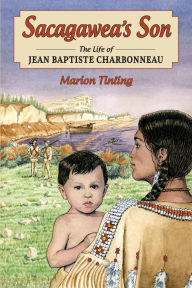 Title: Sacagawea's Son: The Life of Jean Baptiste Charbonneau, Author: Marion Tinling