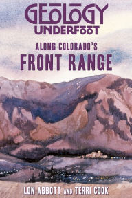 Title: Geology Underfoot Along Colorado's Front Range, Author: Lon Abbot