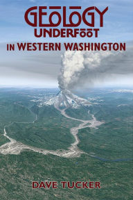 Title: Geology Underfoot in Western Washington, Author: Dave Tucker