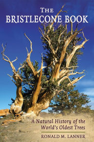 Title: The Bristlecone Book: A Natural History of the World's Oldest Trees, Author: Ronald V Lanner