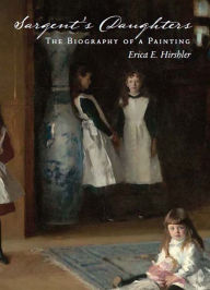 Title: Sargent's Daughters: Biography of a Painting, Author: Erica E. Hirshler