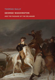 Title: Thomas Sully: George Washington and The Passage of the Delaware, Author: Elliot Bostwick Davis