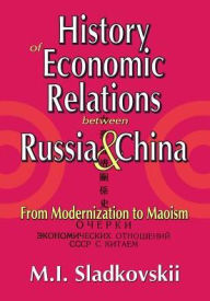Title: History of Economic Relations between Russia and China: From Modernization to Maoism, Author: M.I. Sladkovskii