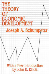 Title: Theory of Economic Development / Edition 1, Author: Joseph Schumpeter
