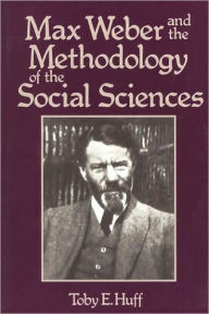 Title: Max Weber and Methodology of Social Science / Edition 1, Author: T. Huff