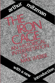 Title: The Iron Cage: Historical Interpretation of Max Weber / Edition 1, Author: Catherine Ross