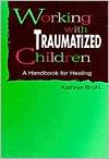 Working with Traumatized Children: A Handbook for Healing