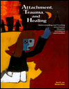 Attachment, Trauma, and Healing: Understanding and Treating Attachment Disorder in Children and Families