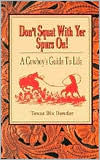 Don't Squat With Yer Spurs On!: A Cowboy's Guide to Life