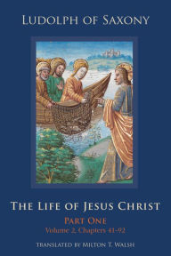 Title: The Life of Jesus Christ: Part One, Volume 2, Chapters 41-92 Volume 282, Author: Ludolph of Saxony