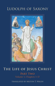 Title: The Life of Jesus Christ: Part Two, Volume 1, Chapters 1-57 Volume 283, Author: Ludolph of Saxony